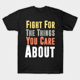 Fight For The Things You Care About T-Shirt